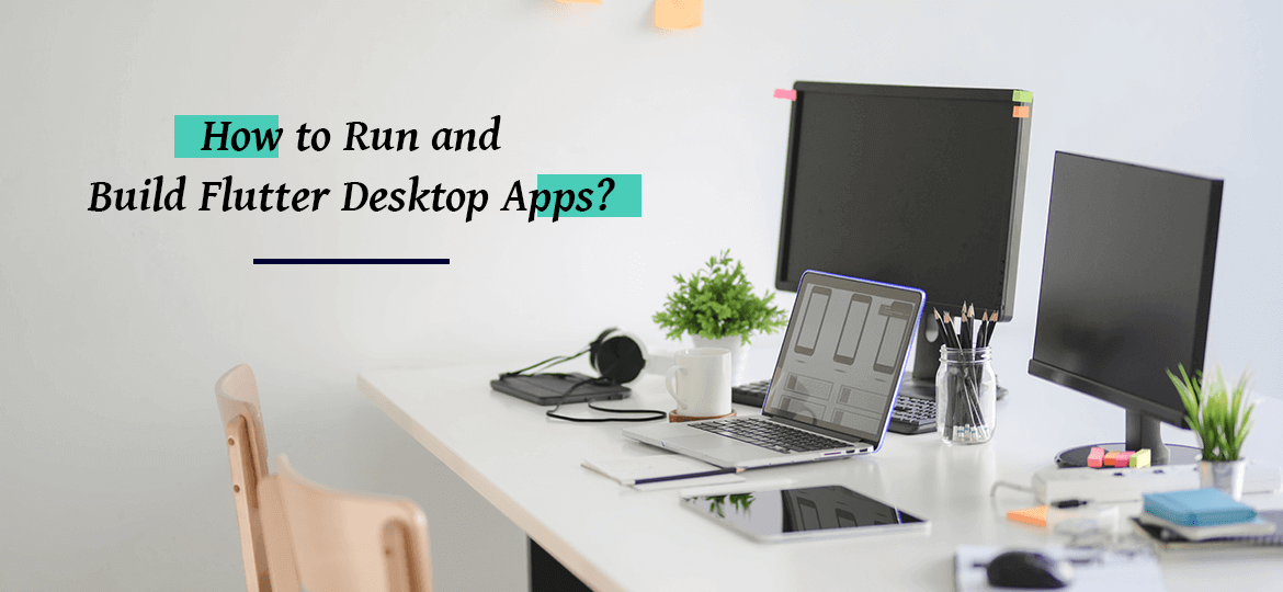 How to Run and Build Flutter Desktop Apps?