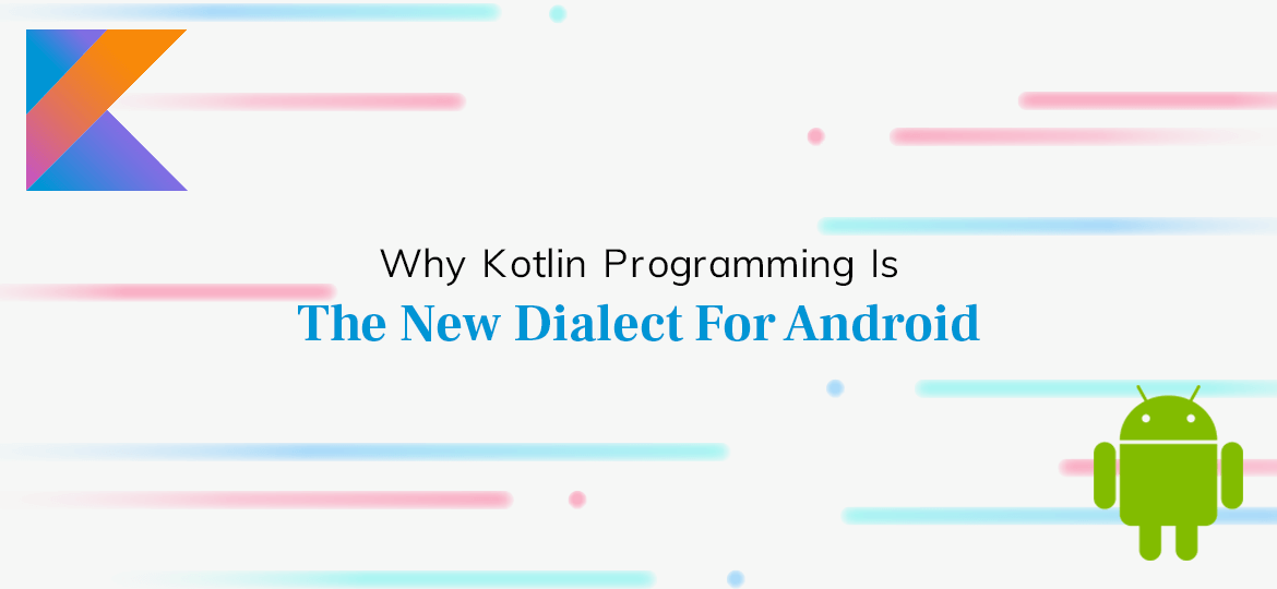 Why Kotlin Programming Is The New Dialect For Android