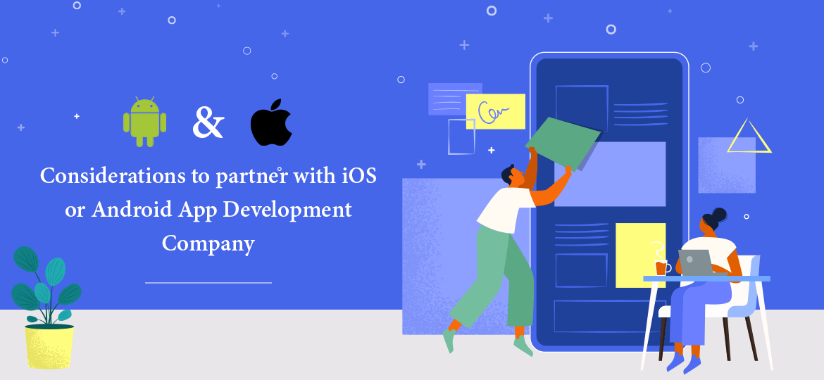 Considerations to partner with iOS or Android App Development Company