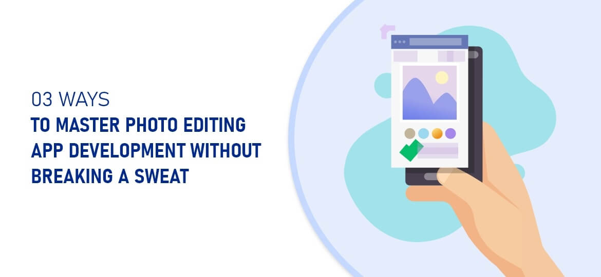 3 Ways To Master Photo Editing App Development Without Breaking A Sweat