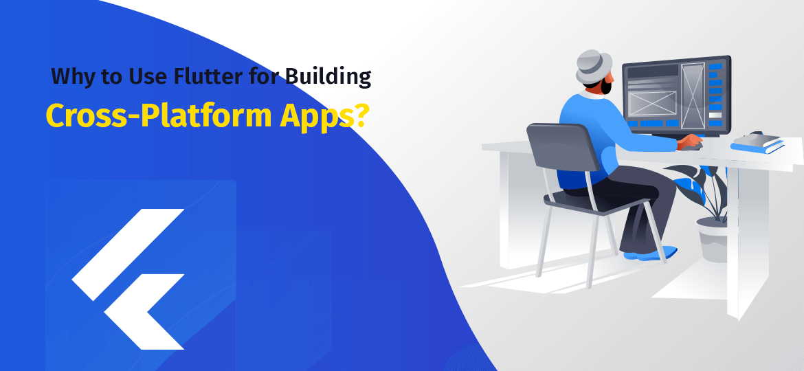 Why to Use Flutter for Building Cross-Platform Apps?