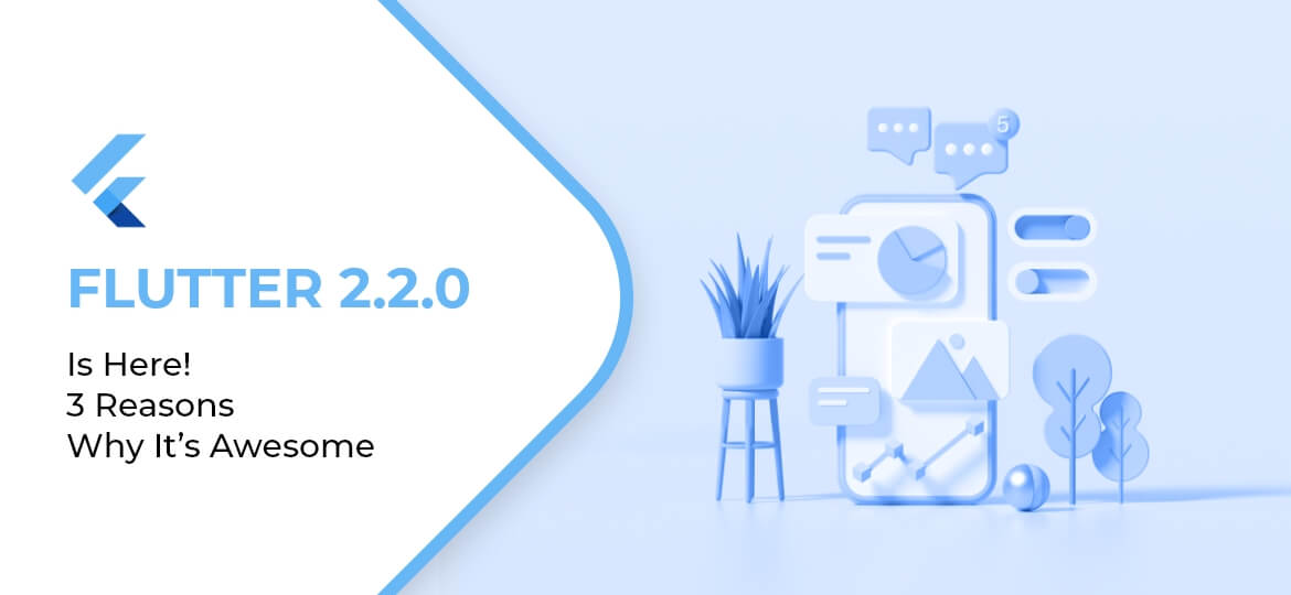 Flutter 2.2.0 Is Here! 3 Reasons Why It’s Awesome